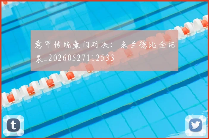 意甲传统豪门对决：米兰德比全记录_20260527112533