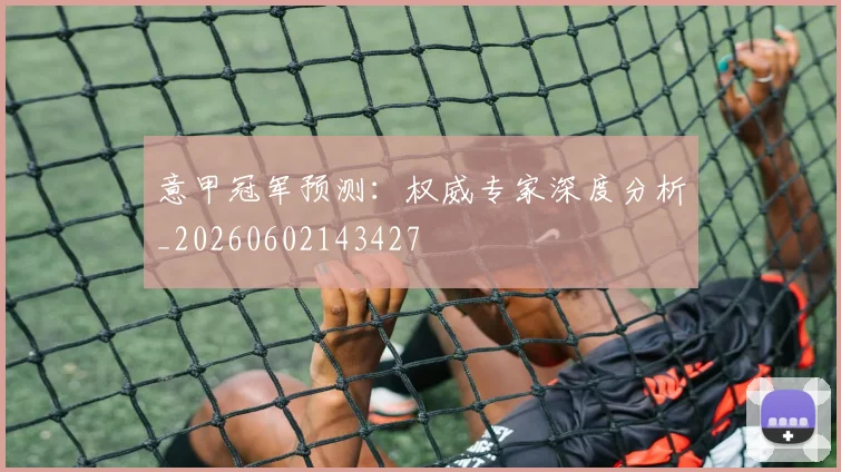 意甲冠军预测：权威专家深度分析_20260602143427